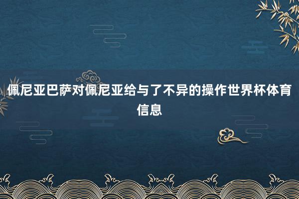 佩尼亚巴萨对佩尼亚给与了不异的操作世界杯体育信息