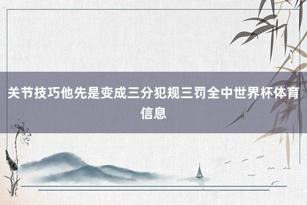 关节技巧他先是变成三分犯规三罚全中世界杯体育信息