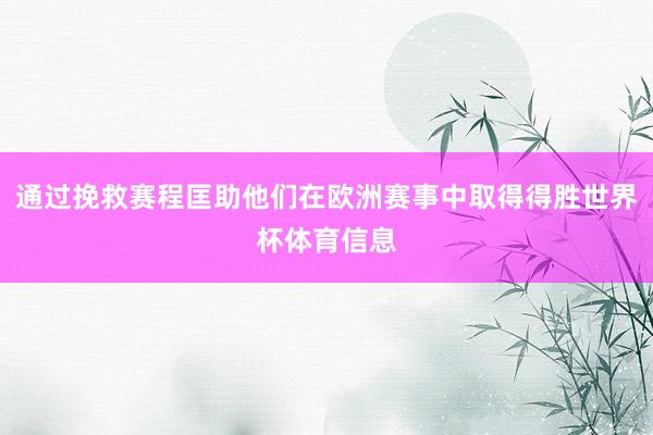 通过挽救赛程匡助他们在欧洲赛事中取得得胜世界杯体育信息