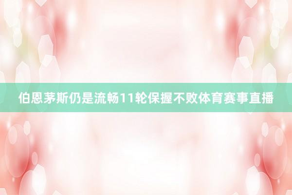 伯恩茅斯仍是流畅11轮保握不败体育赛事直播