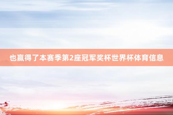 也赢得了本赛季第2座冠军奖杯世界杯体育信息