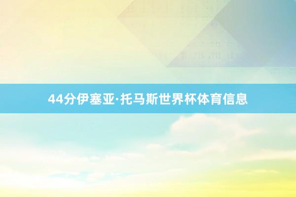 44分伊塞亚·托马斯世界杯体育信息