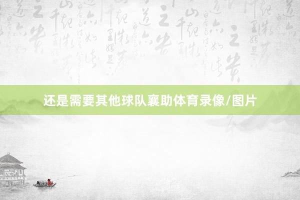 还是需要其他球队襄助体育录像/图片