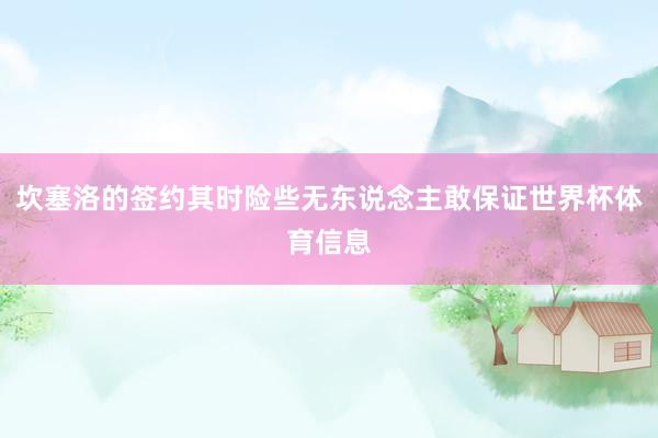 坎塞洛的签约其时险些无东说念主敢保证世界杯体育信息