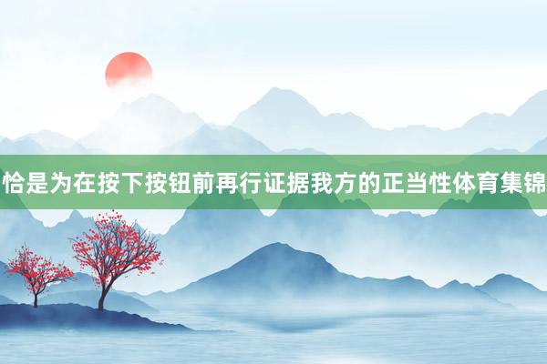 恰是为在按下按钮前再行证据我方的正当性体育集锦