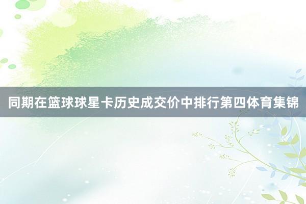同期在篮球球星卡历史成交价中排行第四体育集锦