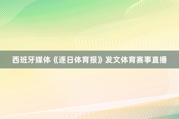 西班牙媒体《逐日体育报》发文体育赛事直播